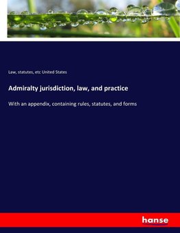 Admiralty jurisdiction, law, and practice