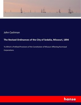 The Revised Ordinances of the City of Sedalia, Missouri, 1894