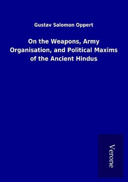 On the Weapons, Army Organisation, and Political Maxims of the Ancient Hindus