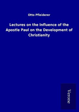 Lectures on the Influence of the Apostle Paul on the Development of Christianity