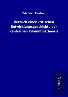 Versuch einer kritischen Entwicklungsgeschichte der Kantischen Erkenntnistheorie