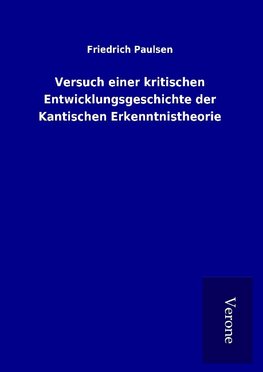 Versuch einer kritischen Entwicklungsgeschichte der Kantischen Erkenntnistheorie