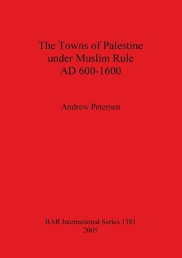 The Towns of Palestine under Muslim Rule AD 600-1600