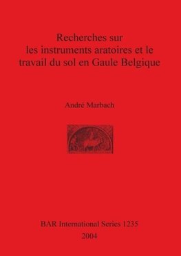 Recherches sur les instruments aratoires et le travail du sol en Gaule Belgique