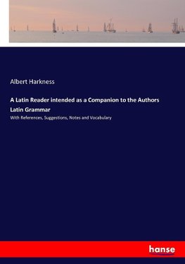 A Latin Reader intended as a Companion to the Authors Latin Grammar