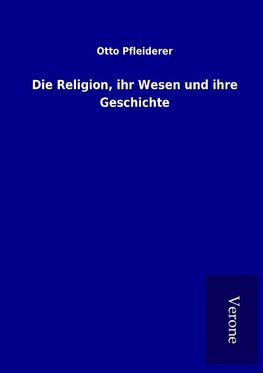 Die Religion, ihr Wesen und ihre Geschichte