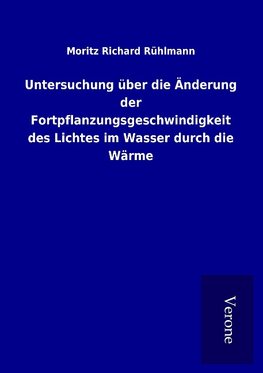 Untersuchung über die Änderung der Fortpflanzungsgeschwindigkeit des Lichtes im Wasser durch die Wärme