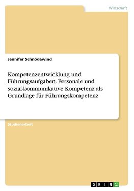 Kompetenzentwicklung und Führungsaufgaben. Personale und sozial-kommunikative Kompetenz als Grundlage für Führungskompetenz