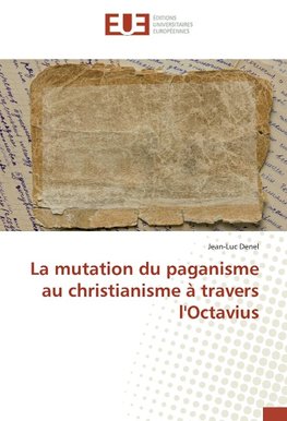 La mutation du paganisme au christianisme à travers l'Octavius