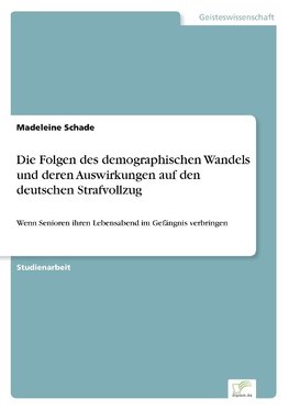 Die Folgen des demographischen Wandels und deren Auswirkungen auf den deutschen Strafvollzug