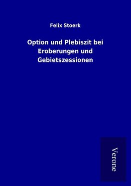 Option und Plebiszit bei Eroberungen und Gebietszessionen