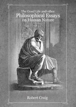 The Good Life and Other Philosophical Essays on Human Nature