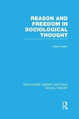 Hearn, F: Reason and Freedom in Sociological Thought (RLE So