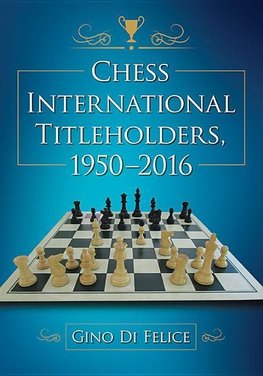 Felice, G:  Chess International Titleholders, 1950-2016