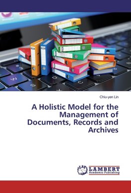 A Holistic Model for the Management of Documents, Records and Archives