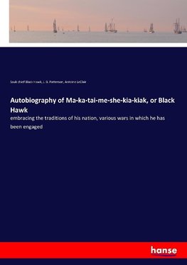 Autobiography of Ma-ka-tai-me-she-kia-kiak, or Black Hawk