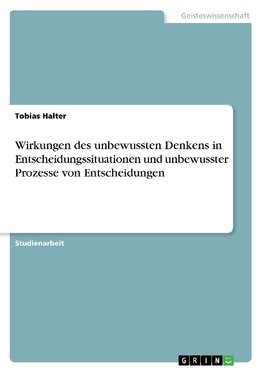 Wirkungen des unbewussten Denkens in Entscheidungssituationen und unbewusster Prozesse von Entscheidungen