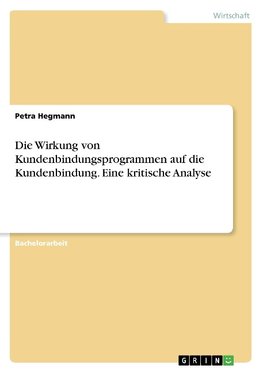 Die Wirkung von Kundenbindungsprogrammen auf die Kundenbindung. Eine kritische Analyse