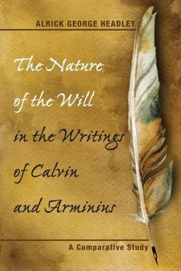 The Nature of the Will in the Writings of Calvin and Arminius