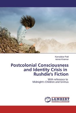 Postcolonial Consciousness and Identity Crisis in Rushdie's Fiction