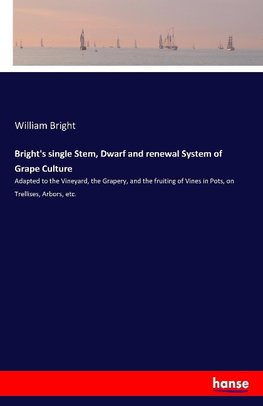 Bright's single Stem, Dwarf and renewal System of Grape Culture