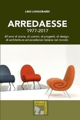 Arredaesse 1977 - 2017. 40 anni di storie, di uomini, di progetti, di design, di architetture e eccellenze italiane nel mondo