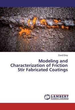 Modeling and Characterization of Friction Stir Fabricated Coatings