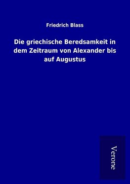 Die griechische Beredsamkeit in dem Zeitraum von Alexander bis auf Augustus