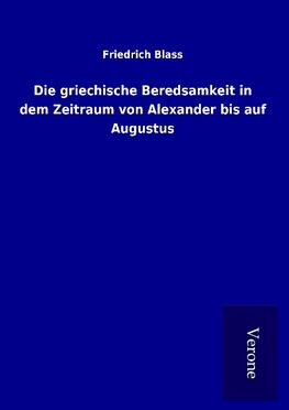 Die griechische Beredsamkeit in dem Zeitraum von Alexander bis auf Augustus