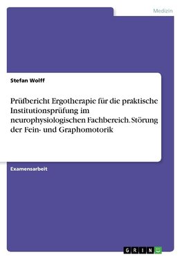 Prüfbericht Ergotherapie für die praktische Institutionsprüfung im neurophysiologischen Fachbereich. Störung der Fein- und Graphomotorik