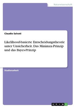 Likelihood-basierte Entscheidungstheorie unter Unsicherheit. Das Minimax-Prinzip und das Bayes-Prinzip