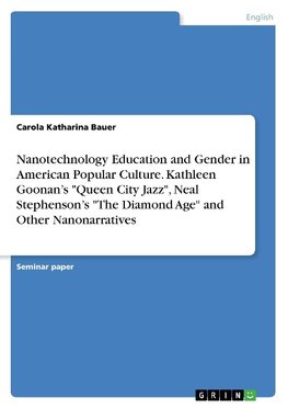 Nanotechnology Education and Gender in American Popular Culture. Kathleen Goonan's "Queen City Jazz", Neal Stephenson's "The Diamond Age" and Other Nanonarratives