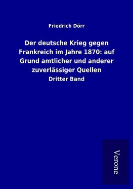 Der deutsche Krieg gegen Frankreich im Jahre 1870: auf Grund amtlicher und anderer zuverlässiger Quellen