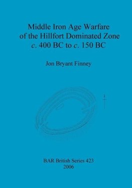 Middle Iron Age Warfare of the Hillfort Dominated Zone c. 400 BC to c. 150 BC