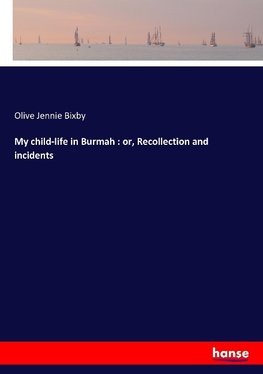 My child-life in Burmah : or, Recollection and incidents