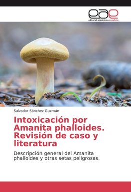 Intoxicación por Amanita phalloides. Revisión de caso y literatura