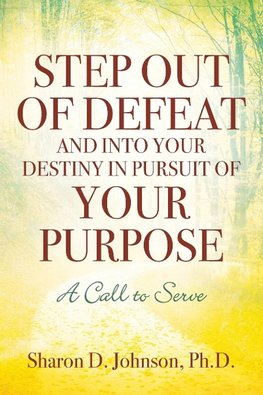 Step Out of Defeat and Into Your Destiny in Pursuit of Your Purpose