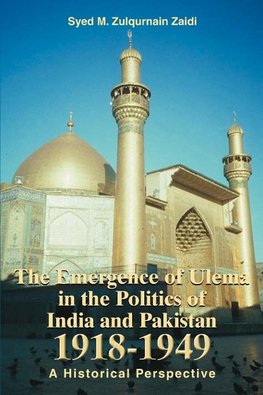 The Emergence of Ulema in the Politics of India and Pakistan 1918-1949