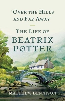 Over the Hills and Far Away: The Life of Beatrix Potter