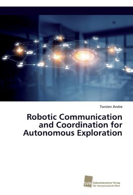 Robotic Communication and Coordination for Autonomous Exploration