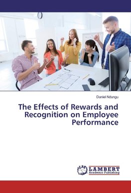 The Effects of Rewards and Recognition on Employee Performance