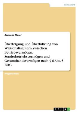 Übertragung und Überführung von Wirtschaftsgütern zwischen Betriebsvermögen, Sonderbetriebsvermögen und Gesamthandsvermögen nach § 6 Abs. 5 EStG