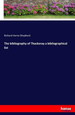 The bibliography of Thackeray a bibliographical list