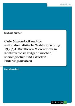 Carlo Mierendorff und die nationalsozialistische Wählerforschung 1930/31. Die Thesen Mierendorffs in Kontroverse zu zeitgenössischen, soziologischen und aktuellen Erklärungsansätzen