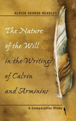 The Nature of the Will in the Writings of Calvin and Arminius