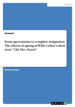 From egocentrism to complete resignation. The effects of ageing in Willa Cather's short story "Old Mrs. Harris"