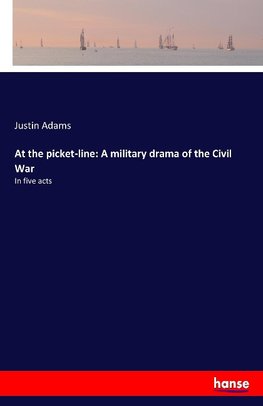 At the picket-line: A military drama of the Civil War