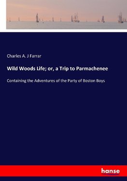 Wild Woods Life; or, a Trip to Parmachenee