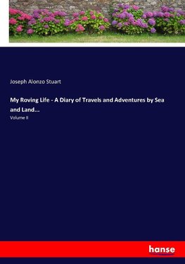 My Roving Life - A Diary of Travels and Adventures by Sea and Land...