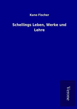 Schellings Leben, Werke und Lehre